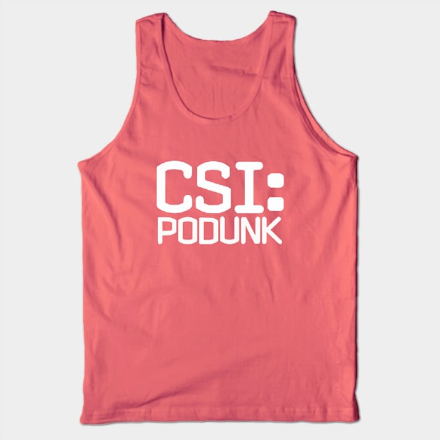 CSI: Podunk Tank Top by pasnthroo